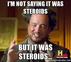 The Steroids Are Working